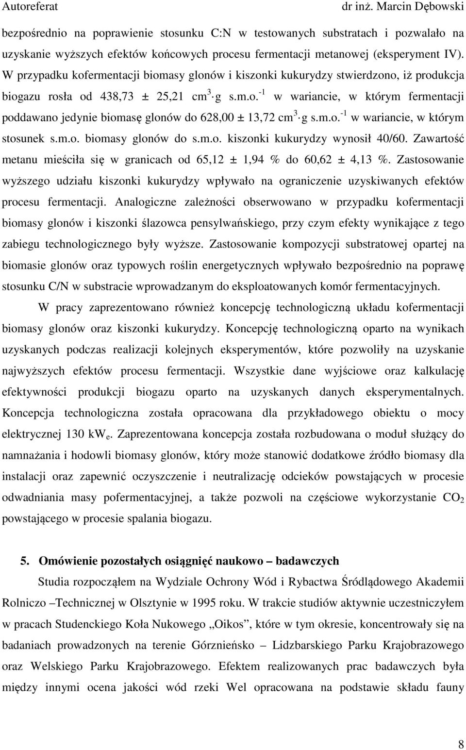 m.o. -1 w wariancie, w którym stosunek s.m.o. biomasy glonów do s.m.o. kiszonki kukurydzy wynosił 40/60. Zawartość metanu mieściła się w granicach od 65,12 ± 1,94 % do 60,62 ± 4,13 %.
