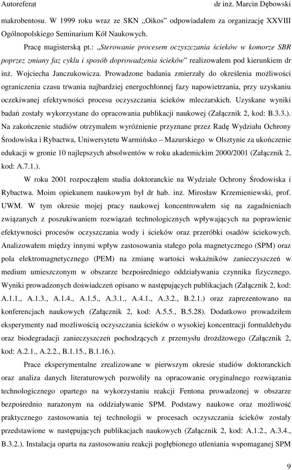 Prowadzone badania zmierzały do określenia możliwości ograniczenia czasu trwania najbardziej energochłonnej fazy napowietrzania, przy uzyskaniu oczekiwanej efektywności procesu oczyszczania ścieków