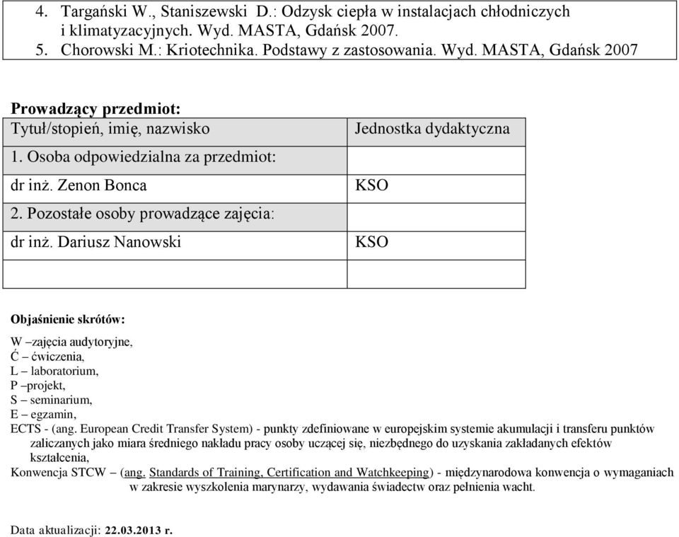 Dariusz Nanowski Jednostka dydaktyczna KSO KSO Objaśnienie skrótów: W zajęcia audytoryjne, Ć ćwiczenia, L laboratorium, P projekt, S seminarium, E egzamin, ECTS - (ang.