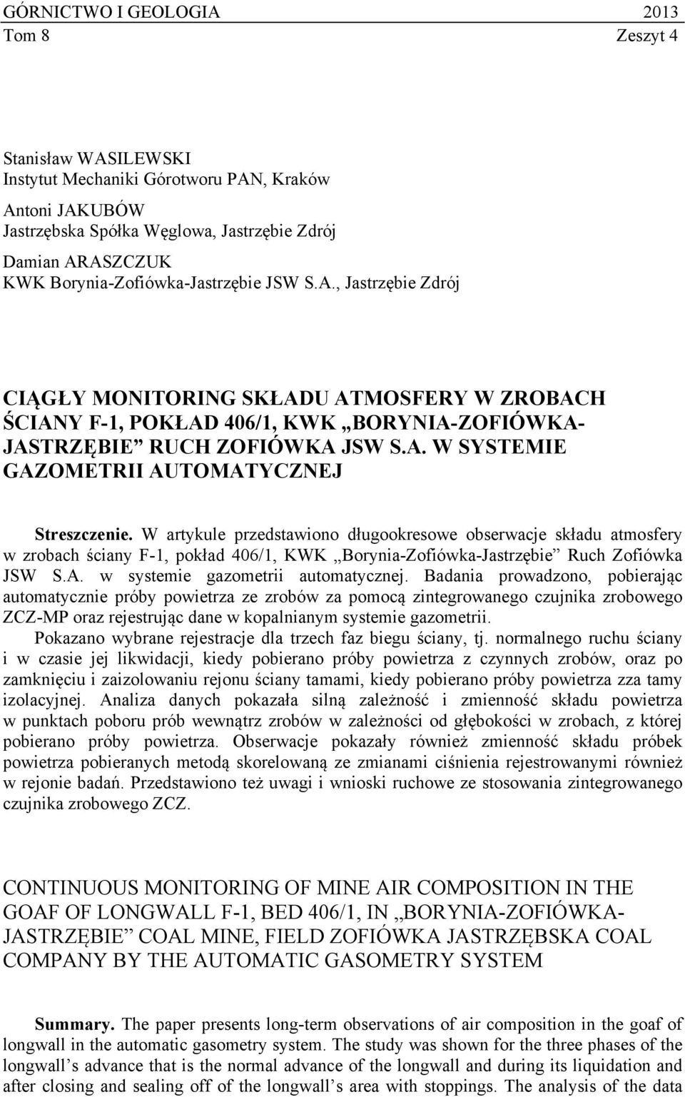 W artykule przedstawiono długookresowe obserwacje składu atmosfery w zrobach ściany F-1, pokład 406/1, KWK Borynia-Zofiówka-Jastrzębie Ruch Zofiówka JSW S.A. w systemie gazometrii automatycznej.