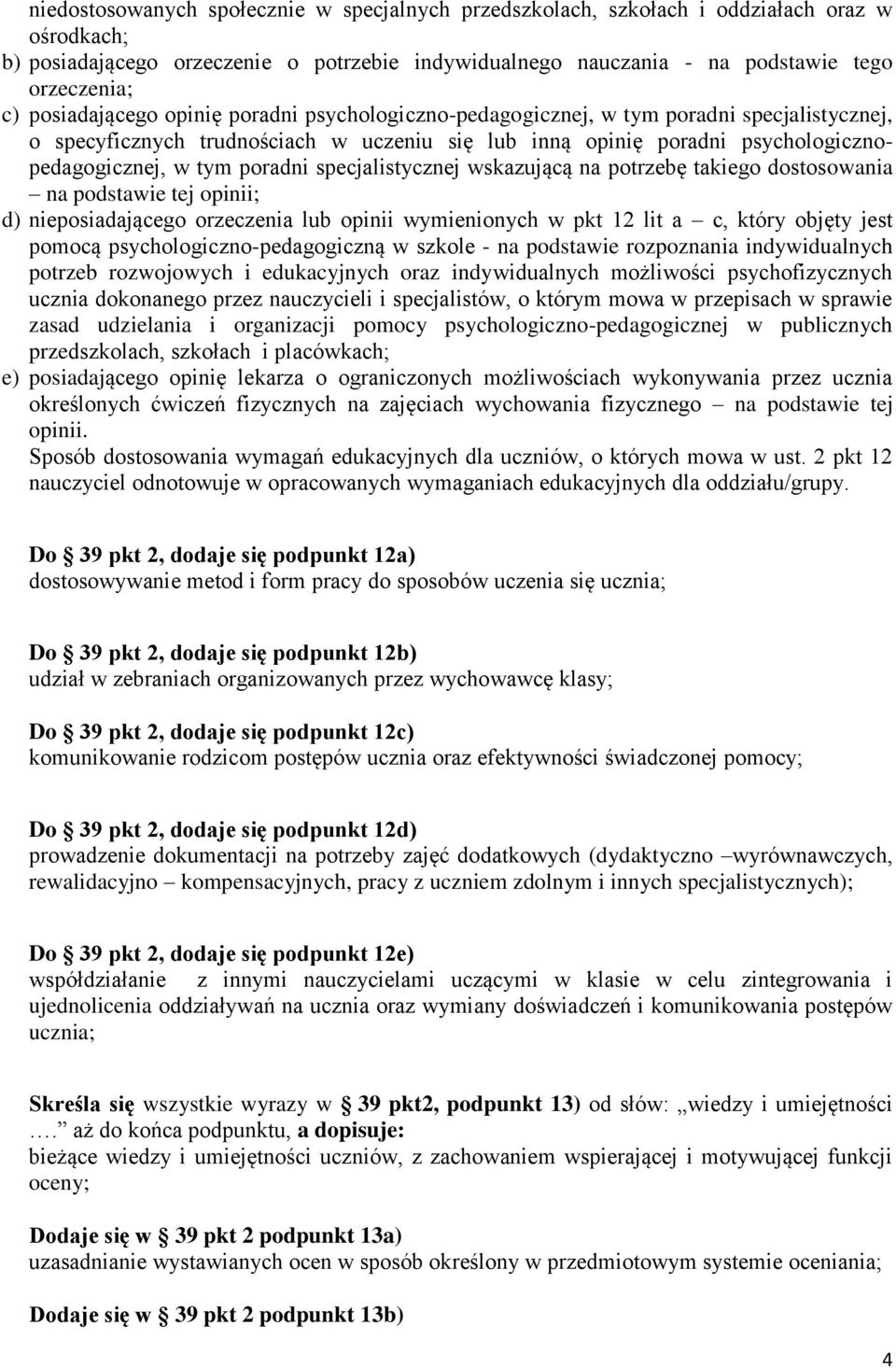 poradni specjalistycznej wskazującą na potrzebę takiego dostosowania na podstawie tej opinii; d) nieposiadającego orzeczenia lub opinii wymienionych w pkt 12 lit a c, który objęty jest pomocą