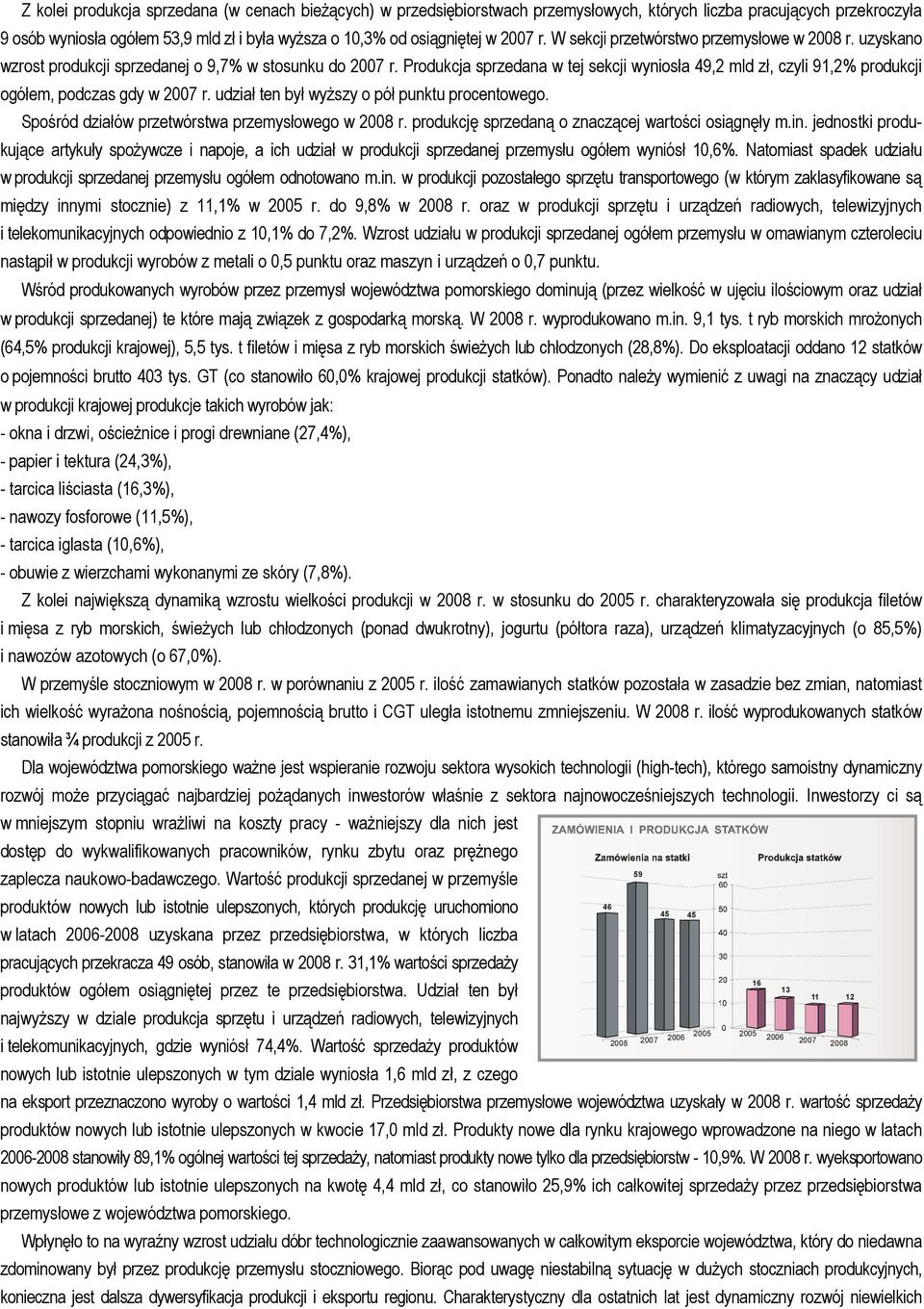 Produkcja sprzedana w tej sekcji wyniosła 49,2 mld zł, czyli 91,2% produkcji ogółem, podczas gdy w 27 r. udział ten był wyższy o pół punktu procentowego.