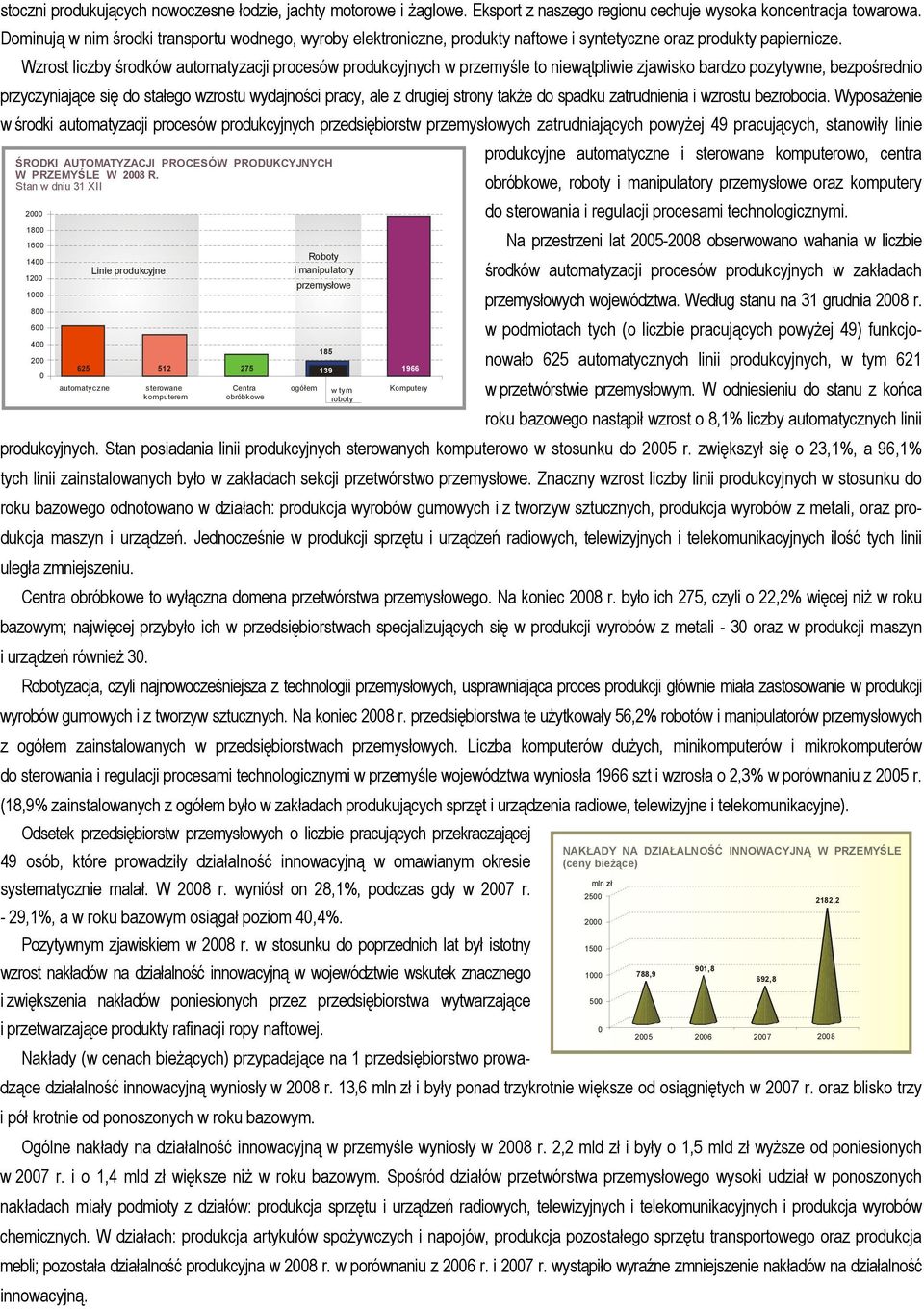Wzrost liczby środków automatyzacji procesów produkcyjnych w przemyśle to niewątpliwie zjawisko bardzo pozytywne, bezpośrednio przyczyniające się do stałego wzrostu wydajności pracy, ale z drugiej