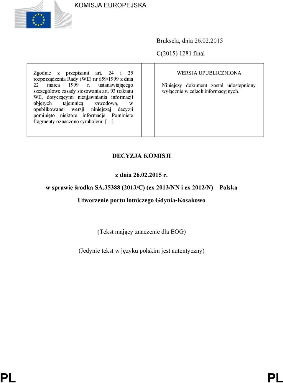 93 traktatu WE, dotyczącymi nieujawniania informacji objętych tajemnicą zawodową, w opublikowanej wersji niniejszej decyzji pominięto niektóre informacje.