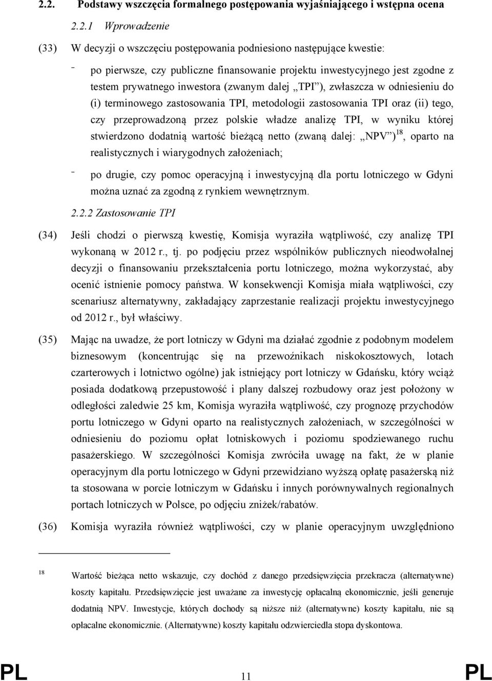 tego, czy przeprowadzoną przez polskie władze analizę TPI, w wyniku której stwierdzono dodatnią wartość bieżącą netto (zwaną dalej: NPV ) 18, oparto na realistycznych i wiarygodnych założeniach; po