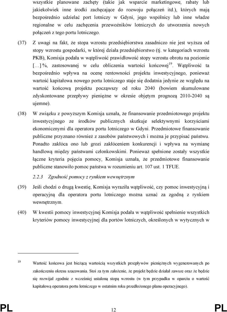 (37) Z uwagi na fakt, że stopa wzrostu przedsiębiorstwa zasadniczo nie jest wyższa od stopy wzrostu gospodarki, w której działa przedsiębiorstwo (tj.