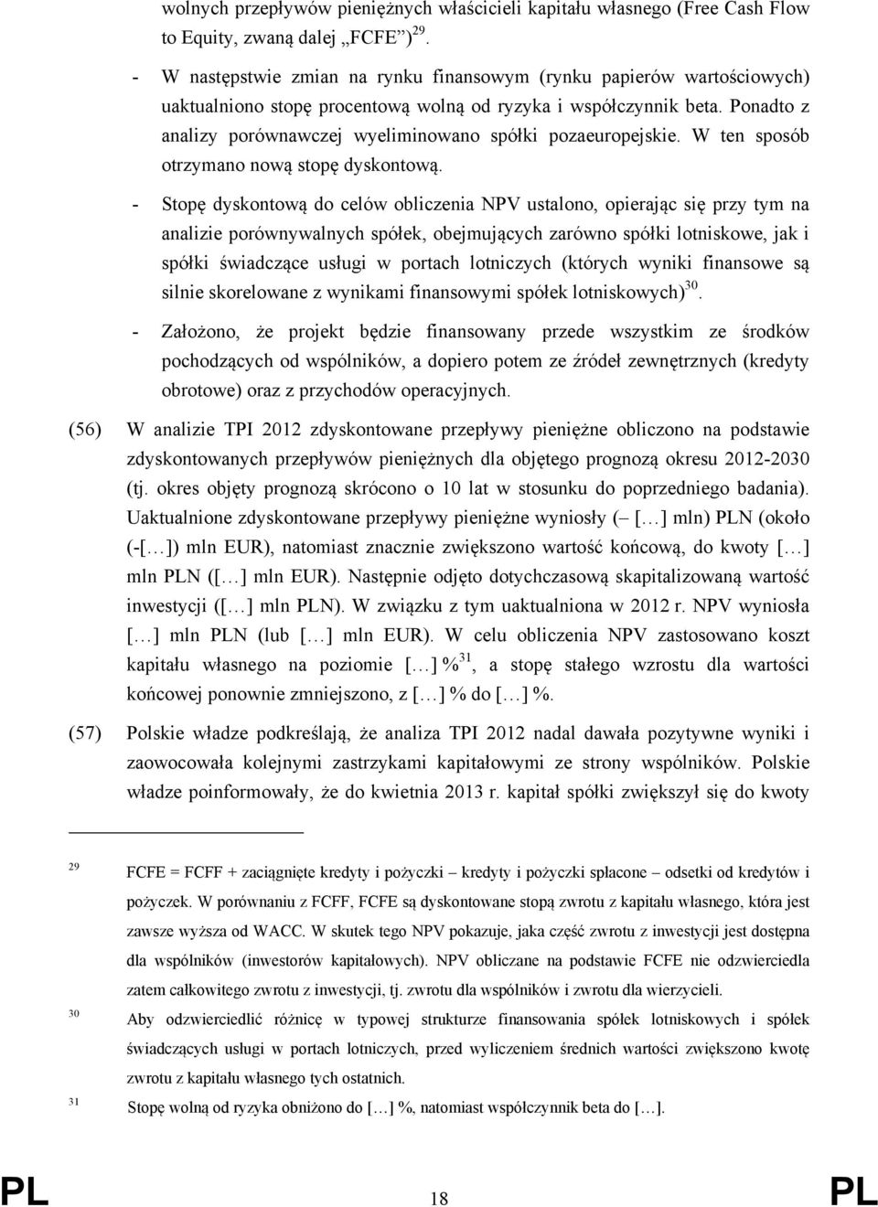 Ponadto z analizy porównawczej wyeliminowano spółki pozaeuropejskie. W ten sposób otrzymano nową stopę dyskontową.