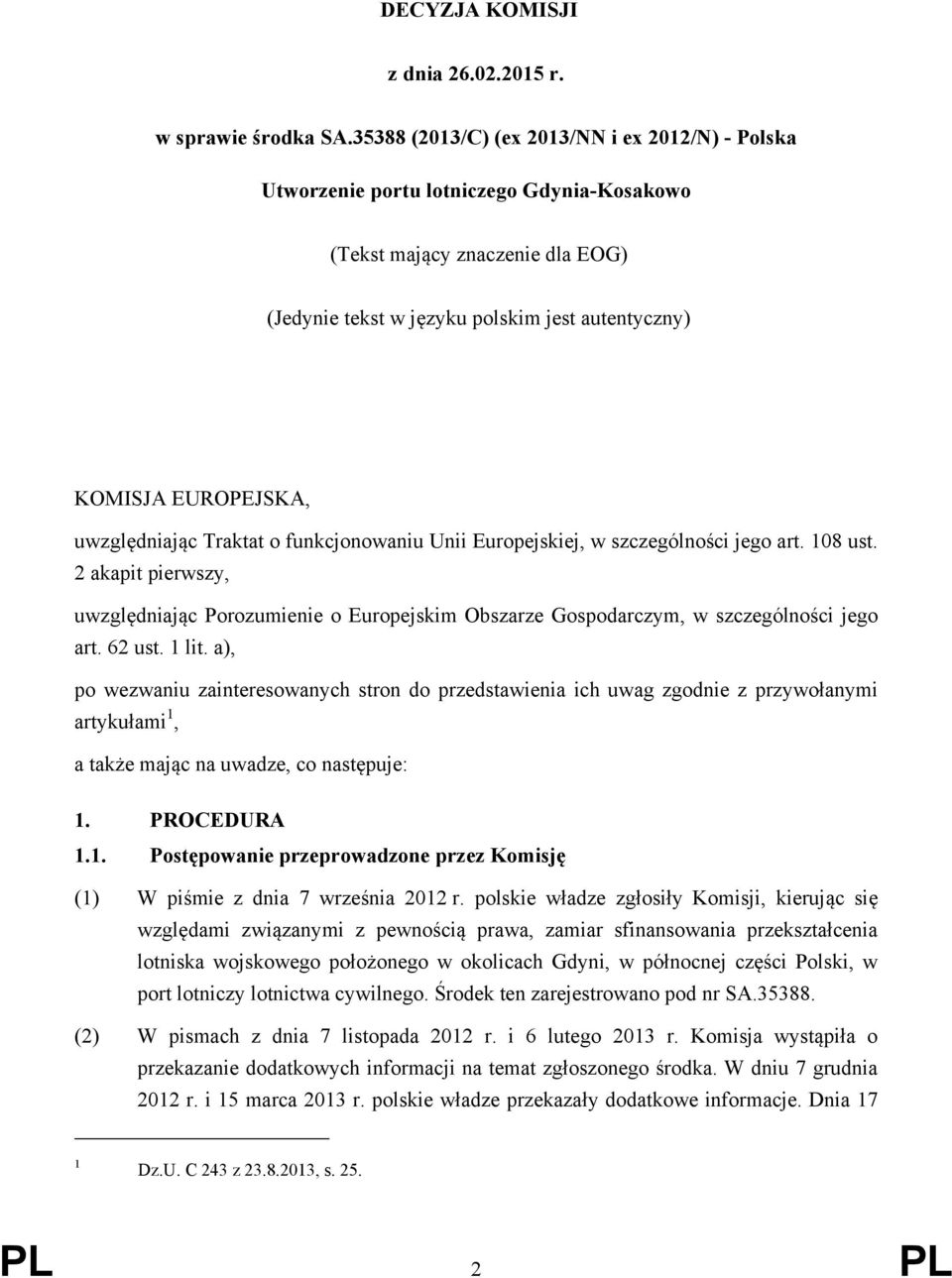 uwzględniając Traktat o funkcjonowaniu Unii Europejskiej, w szczególności jego art. 108 ust.