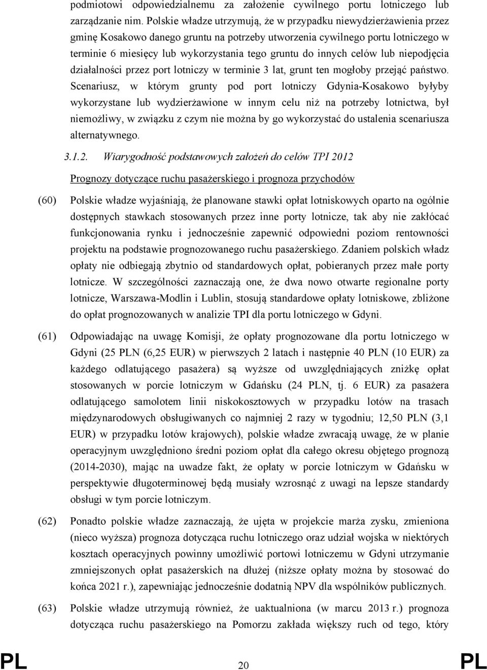 innych celów lub niepodjęcia działalności przez port lotniczy w terminie 3 lat, grunt ten mogłoby przejąć państwo.