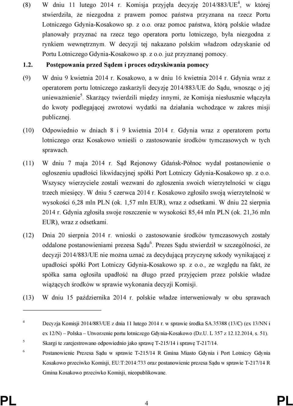 Postępowania przed Sądem i proces odzyskiwania pomocy (9) W dniu 9 kwietnia 2014 r. Kosakowo, a w dniu 16 kwietnia 2014 r.