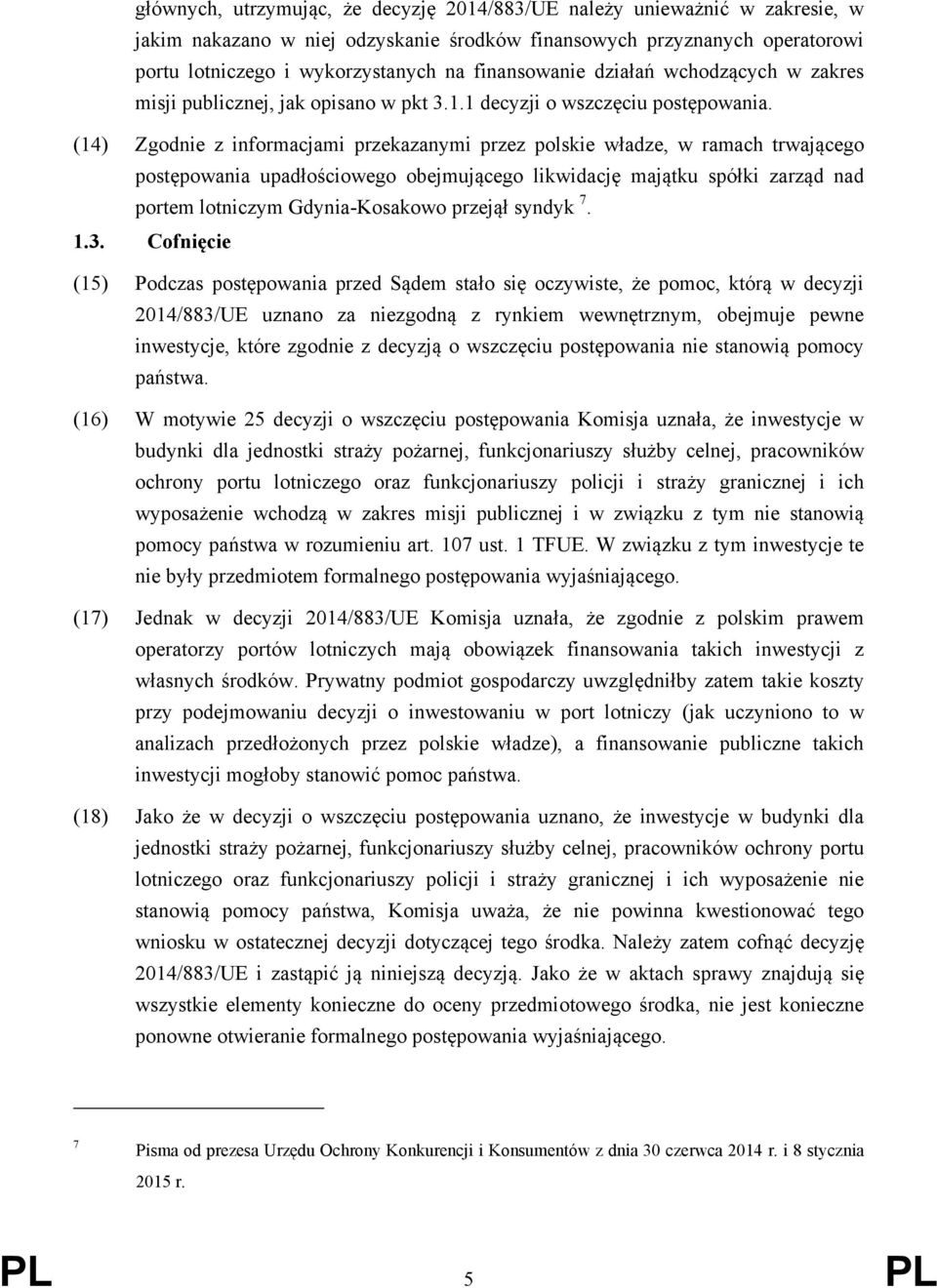 (14) Zgodnie z informacjami przekazanymi przez polskie władze, w ramach trwającego postępowania upadłościowego obejmującego likwidację majątku spółki zarząd nad portem lotniczym Gdynia-Kosakowo