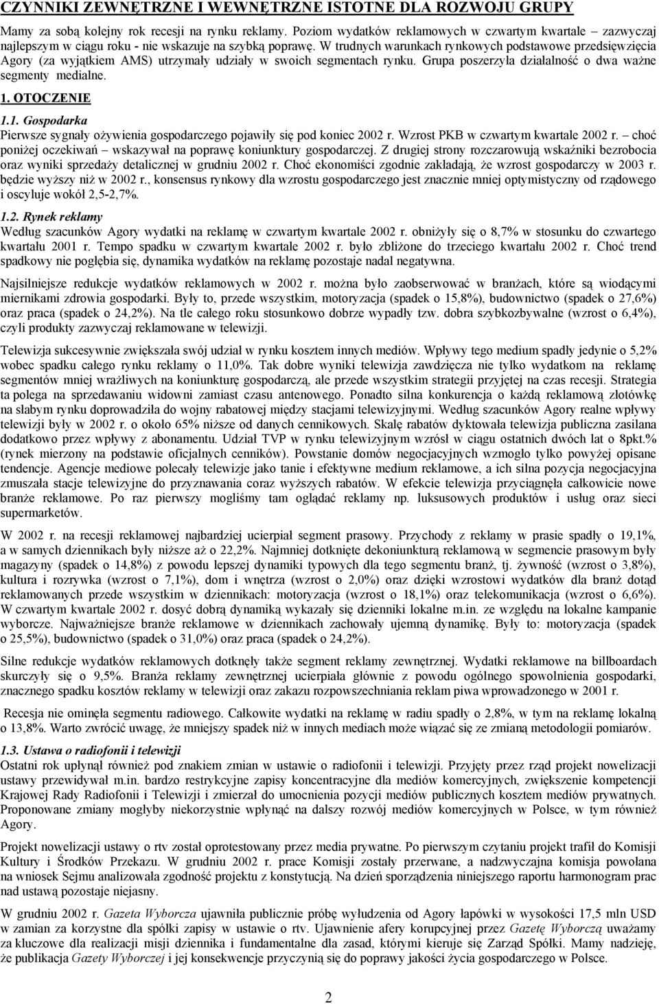 W trudnych warunkach rynkowych podstawowe przedsięwzięcia Agory (za wyjątkiem AMS) utrzymały udziały w swoich segmentach rynku. Grupa poszerzyła działalność o dwa ważne segmenty medialne. 1.