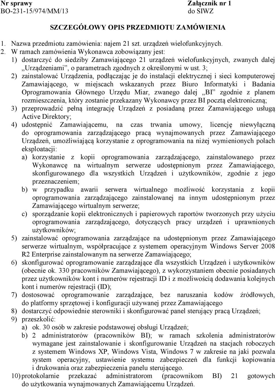 W ramach zamówienia Wykonawca zobowiązany jest: 1) dostarczyć do siedziby Zamawiającego 21 urządzeń wielofunkcyjnych, zwanych dalej Urządzeniami, o parametrach zgodnych z określonymi w ust.