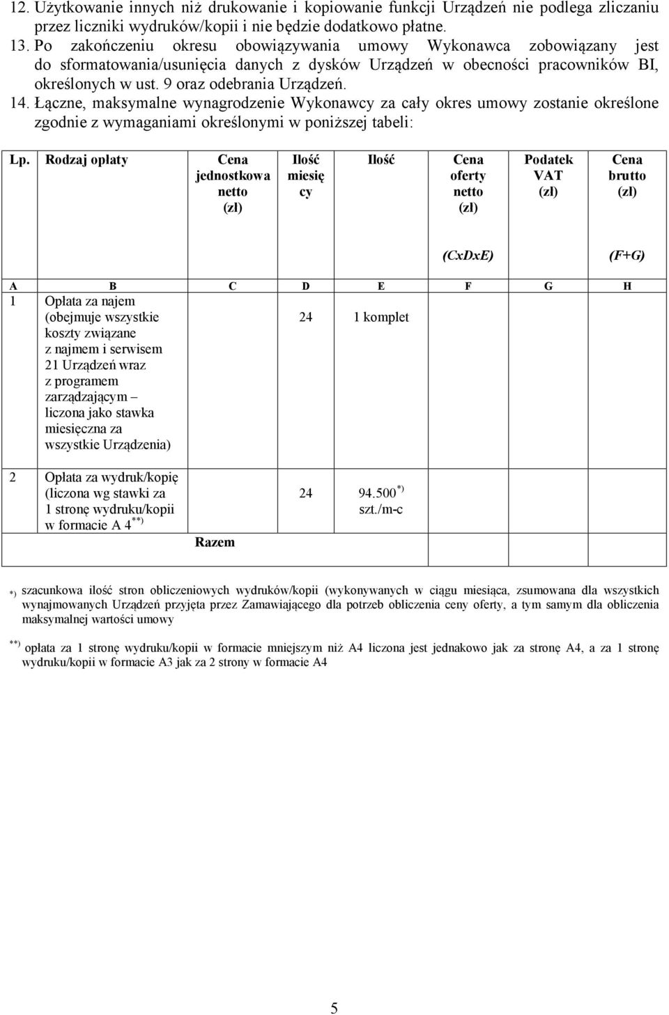 Łączne, maksymalne wynagrodzenie Wykonawcy za cały okres umowy zostanie określone zgodnie z wymaganiami określonymi w poniższej tabeli: Lp.