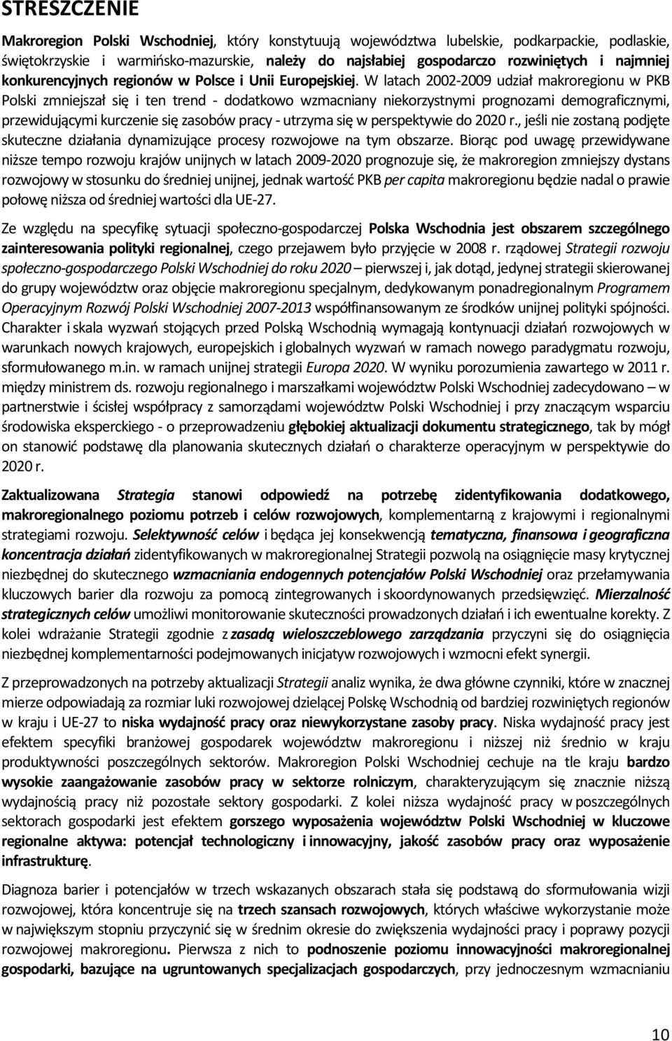 W latach 2002-2009 udział makroregionu w PKB Polski zmniejszał się i ten trend - dodatkowo wzmacniany niekorzystnymi prognozami demograficznymi, przewidującymi kurczenie się zasobów pracy - utrzyma