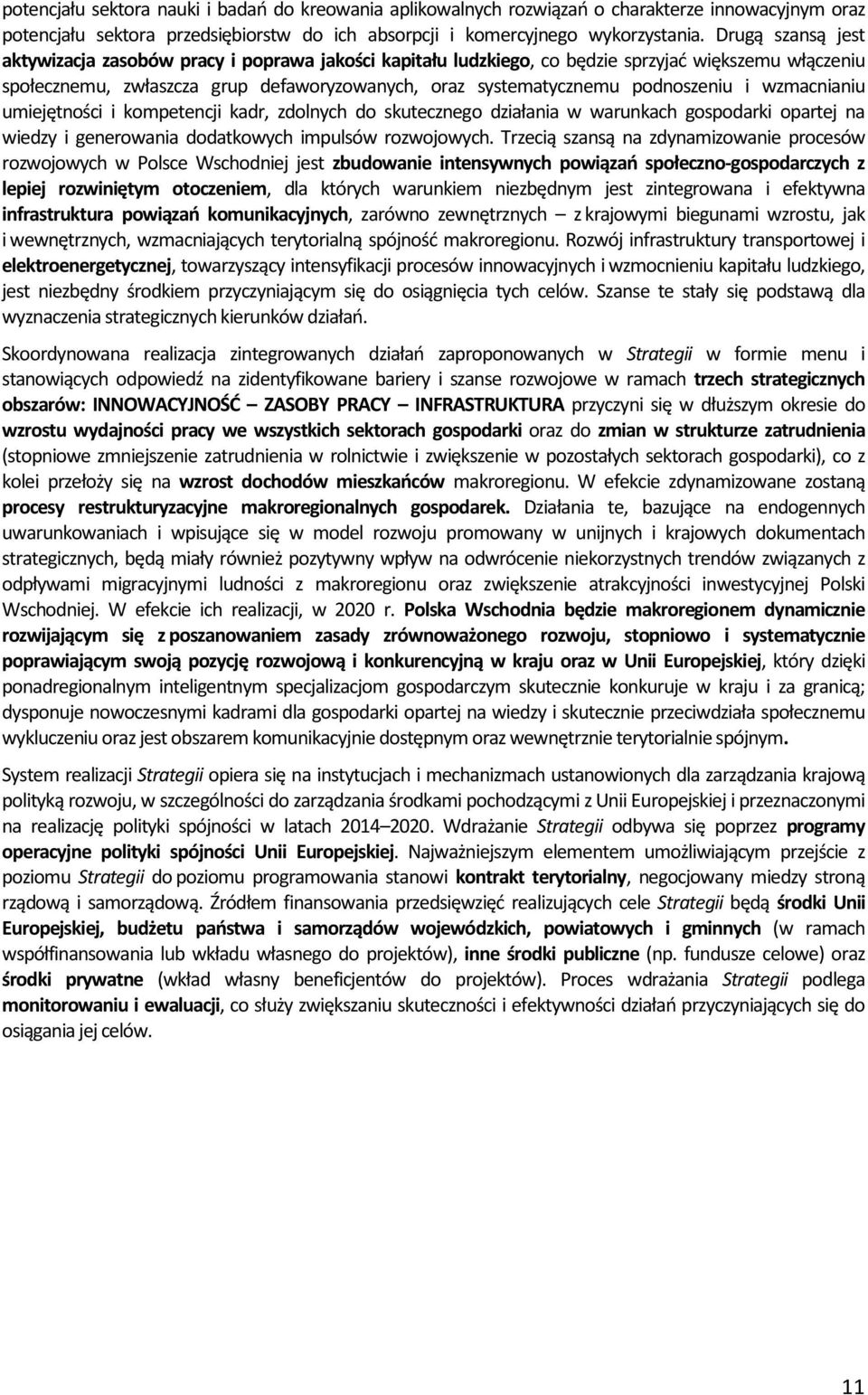 i wzmacnianiu umiejętności i kompetencji kadr, zdolnych do skutecznego działania w warunkach gospodarki opartej na wiedzy i generowania dodatkowych impulsów rozwojowych.