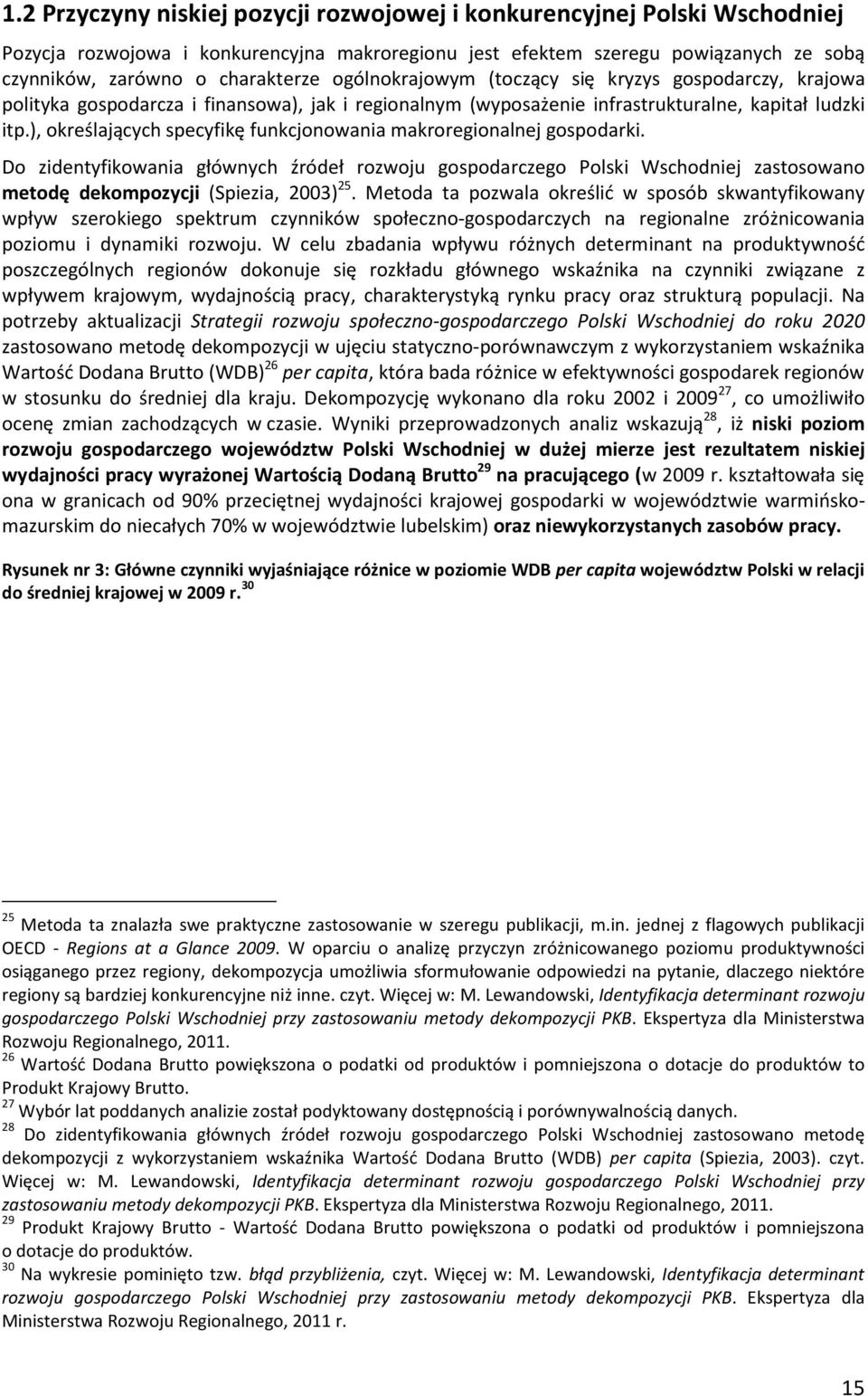 ), określających specyfikę funkcjonowania makroregionalnej gospodarki. Do zidentyfikowania głównych źródeł rozwoju gospodarczego Polski Wschodniej zastosowano metodę dekompozycji (Spiezia, 2003) 25.