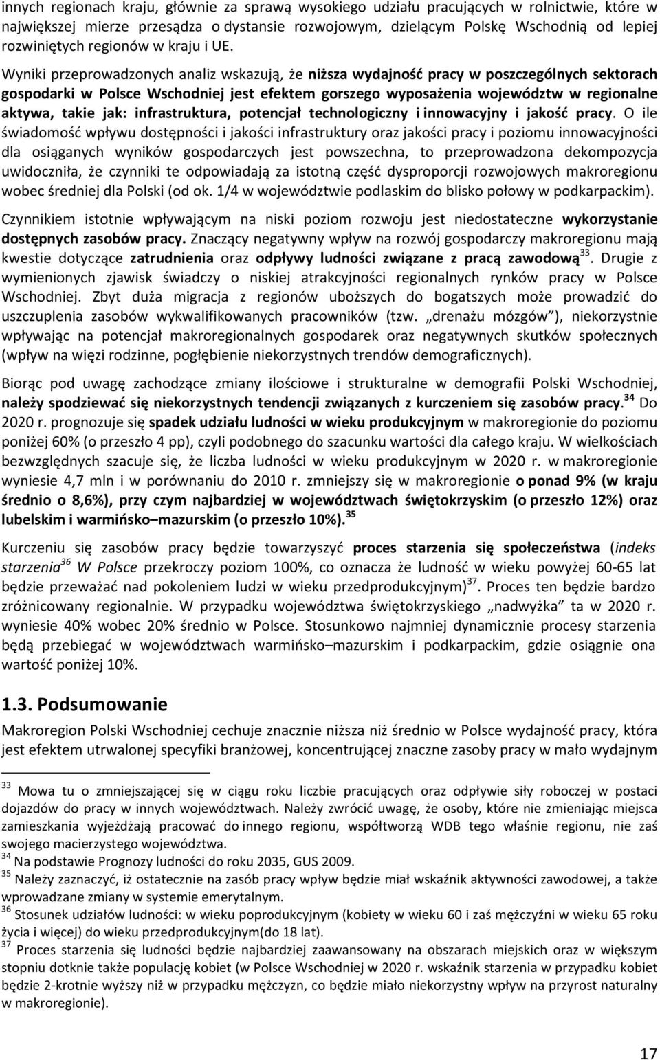 Wyniki przeprowadzonych analiz wskazują, że niższa wydajność pracy w poszczególnych sektorach gospodarki w Polsce Wschodniej jest efektem gorszego wyposażenia województw w regionalne aktywa, takie
