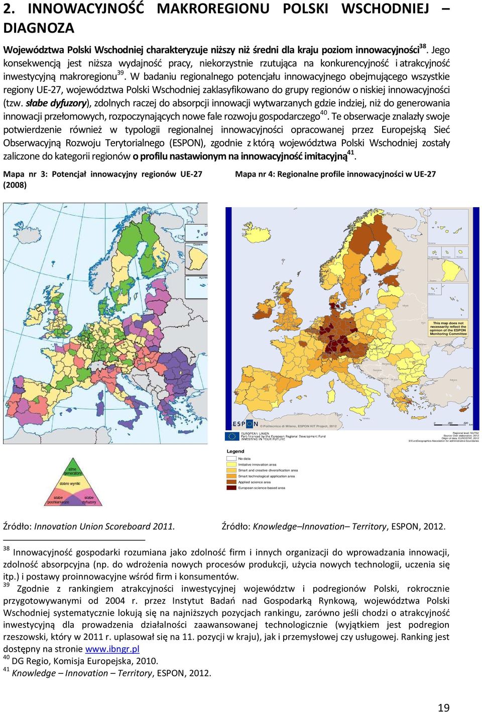 W badaniu regionalnego potencjału innowacyjnego obejmującego wszystkie regiony UE-27, województwa Polski Wschodniej zaklasyfikowano do grupy regionów o niskiej innowacyjności (tzw.