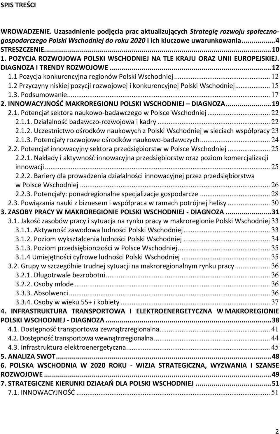 2 Przyczyny niskiej pozycji rozwojowej i konkurencyjnej Polski Wschodniej... 15 1.3. Podsumowanie... 17 2. INNOWACYJNOŚĆ MAKROREGIONU POLSKI WSCHODNIEJ DIAGNOZA...19 2.1. Potencjał sektora naukowo-badawczego w Polsce Wschodniej.
