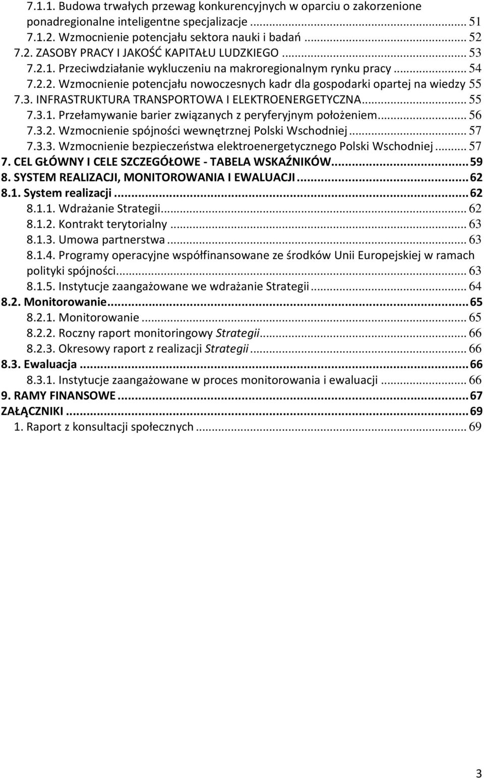 .. 55 7.3.1. Przełamywanie barier związanych z peryferyjnym położeniem... 56 7.3.2. Wzmocnienie spójności wewnętrznej Polski Wschodniej... 57 7.3.3. Wzmocnienie bezpieczeństwa elektroenergetycznego Polski Wschodniej.