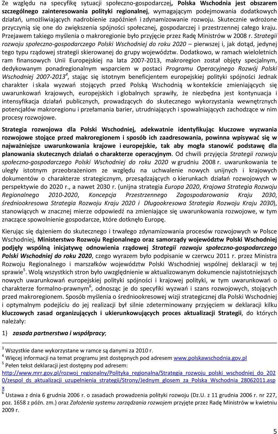 Przejawem takiego myślenia o makroregionie było przyjęcie przez Radę Ministrów w 2008 r.