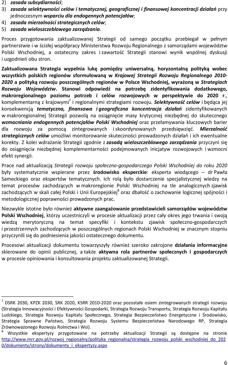 Proces przygotowania zaktualizowanej Strategii od samego początku przebiegał w pełnym partnerstwie i w ścisłej współpracy Ministerstwa Rozwoju Regionalnego z samorządami województw Polski Wschodniej,