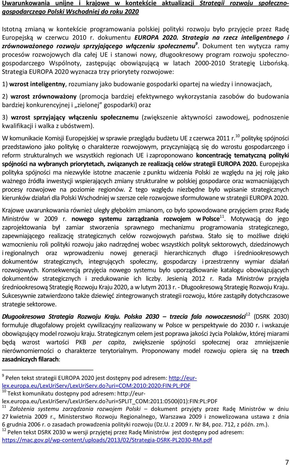Dokument ten wytycza ramy procesów rozwojowych dla całej UE i stanowi nowy, długookresowy program rozwoju społecznogospodarczego Wspólnoty, zastępując obowiązującą w latach 2000-2010 Strategię