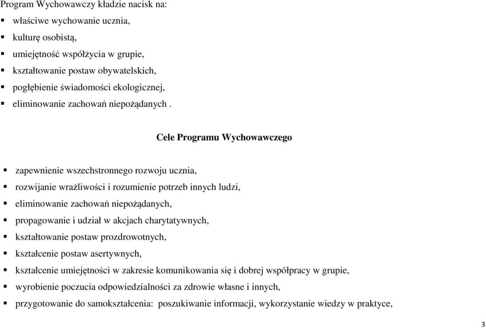 Cele Programu Wychowawczego zapewnienie wszechstronnego rozwoju ucznia, rozwijanie wrażliwości i rozumienie potrzeb innych ludzi, eliminowanie zachowań niepożądanych, propagowanie i udział