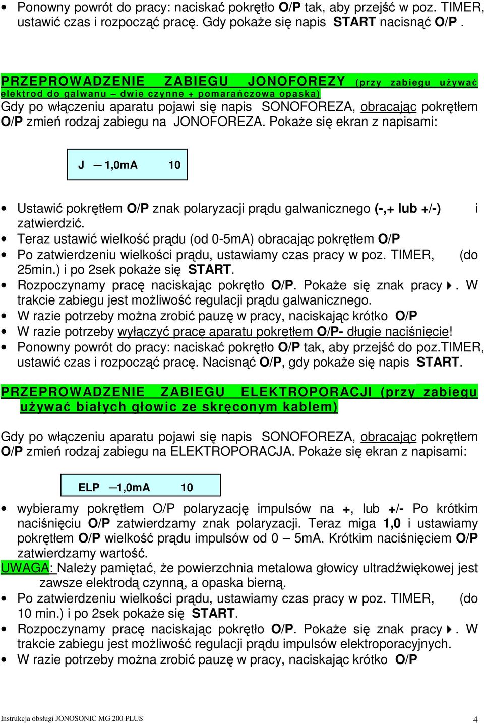 O/P zmień rodzaj zabiegu na JONOFOREZA. PokaŜe się ekran z napisami: J 1,0mA 10 Ustawić pokrętłem O/P znak polaryzacji prądu galwanicznego (-,+ lub +/-) i zatwierdzić.