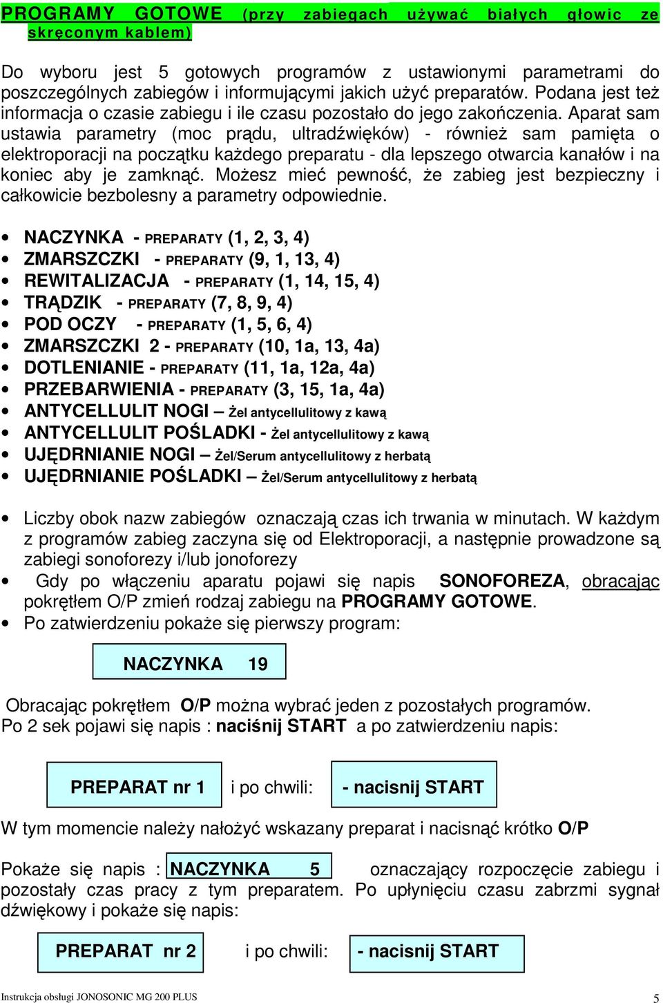 Aparat sam ustawia parametry (moc prądu, ultradźwięków) - równieŝ sam pamięta o elektroporacji na początku kaŝdego preparatu - dla lepszego otwarcia kanałów i na koniec aby je zamknąć.