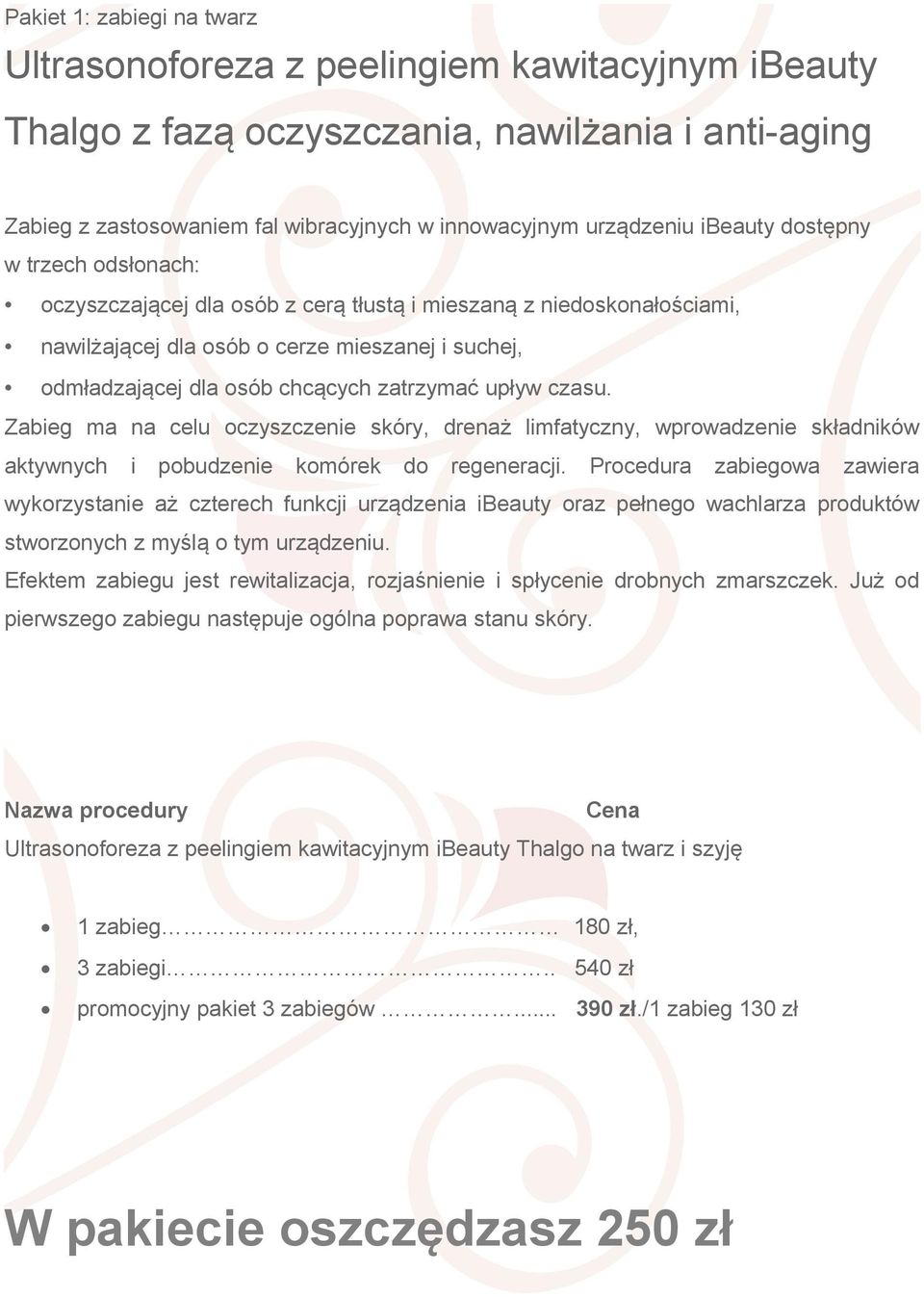 upływ czasu Zabieg ma na celu oczyszczenie skóry, drenaż limfatyczny, wprowadzenie składników aktywnych i pobudzenie komórek do regeneracji Procedura zabiegowa zawiera wykorzystanie aż czterech