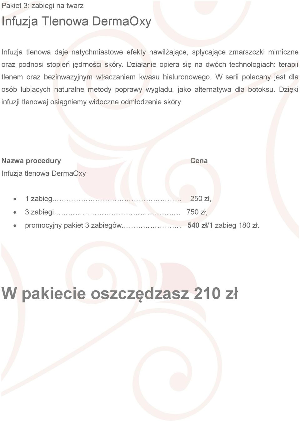 serii polecany jest dla osób lubiących naturalne metody poprawy wyglądu, jako alternatywa dla botoksu Dzięki infuzji tlenowej osiągniemy widoczne