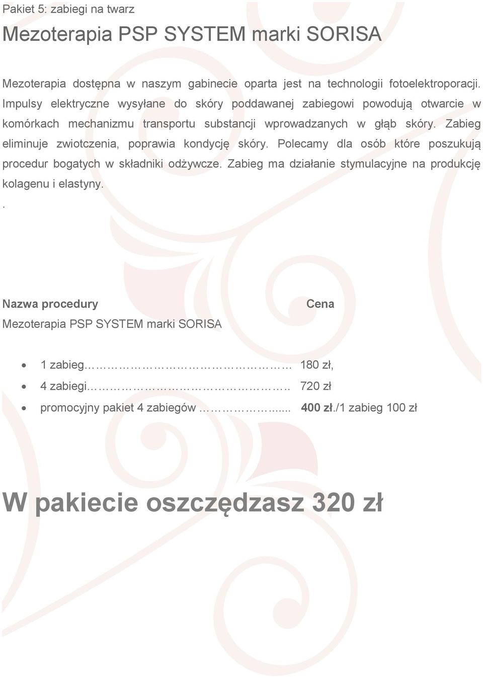 zwiotczenia, poprawia kondycję skóry Polecamy dla osób które poszukują procedur bogatych w składniki odżywcze Zabieg ma działanie stymulacyjne na produkcję