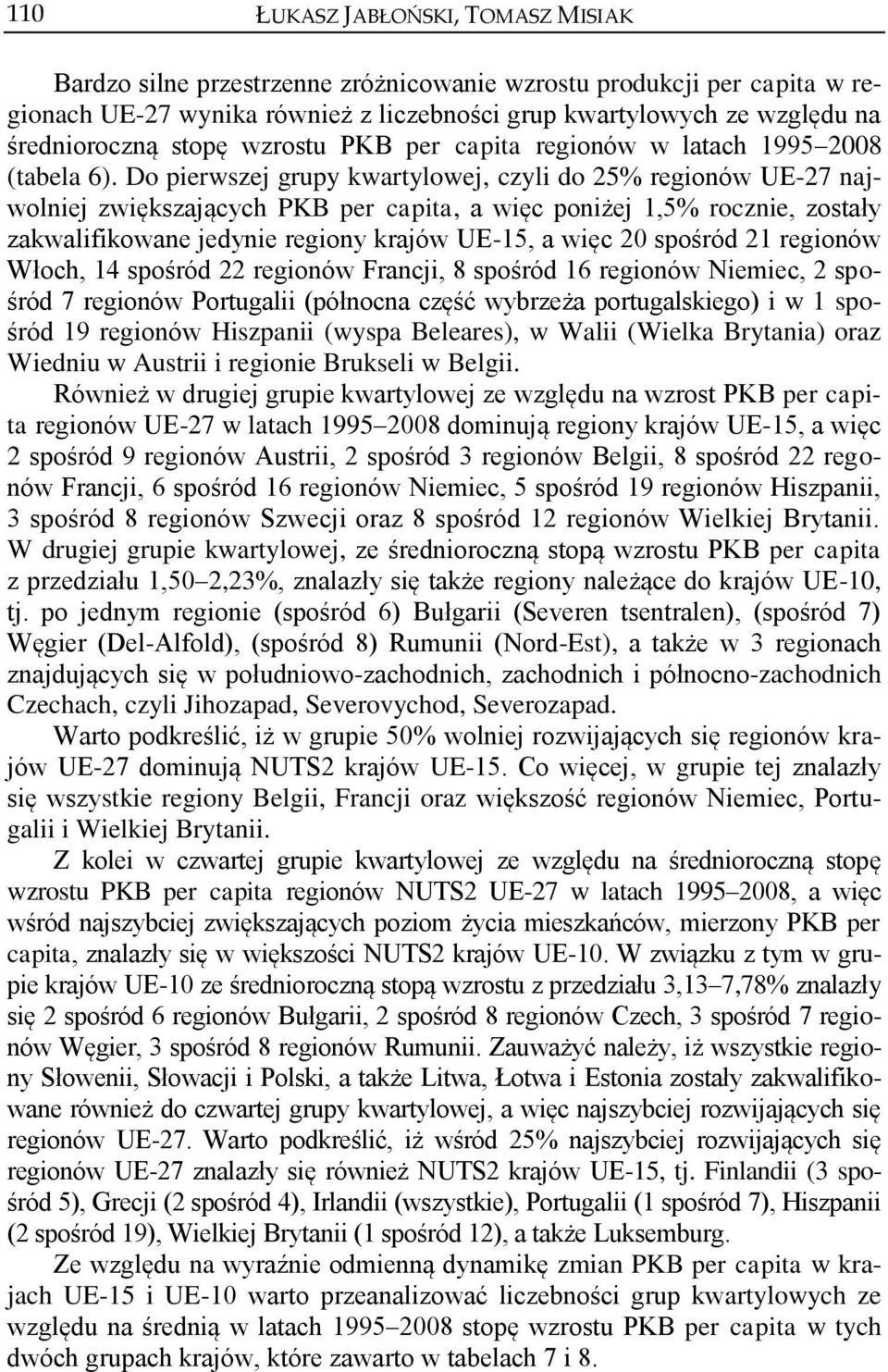Do pierwszej grupy kwartylowej, czyli do 25% regionów UE-27 najwolniej zwiększających PKB per capita, a więc poniżej 1,5% rocznie, zostały zakwalifikowane jedynie regiony krajów UE-15, a więc 20