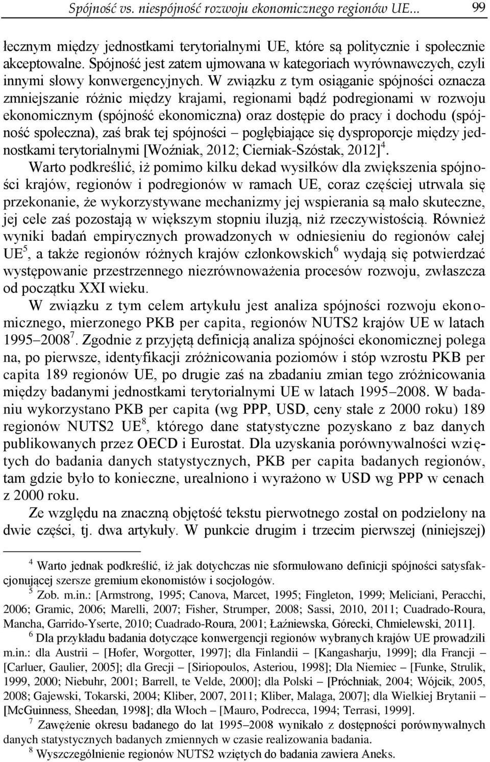 W związku z tym osiąganie spójności oznacza zmniejszanie różnic między krajami, regionami bądź podregionami w rozwoju ekonomicznym (spójność ekonomiczna) oraz dostępie do pracy i dochodu (spójność