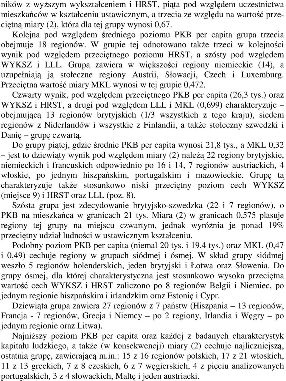 W grupie tej odnotowano takŝe trzeci w kolejności wynik pod względem przeciętnego poziomu HRST, a szósty pod względem WYKSZ i LLL.