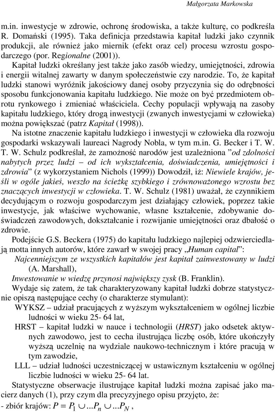 Kapitał ludzki określany jest takŝe jako zasób wiedzy, umiejętności, zdrowia i energii witalnej zawarty w danym społeczeństwie czy narodzie.