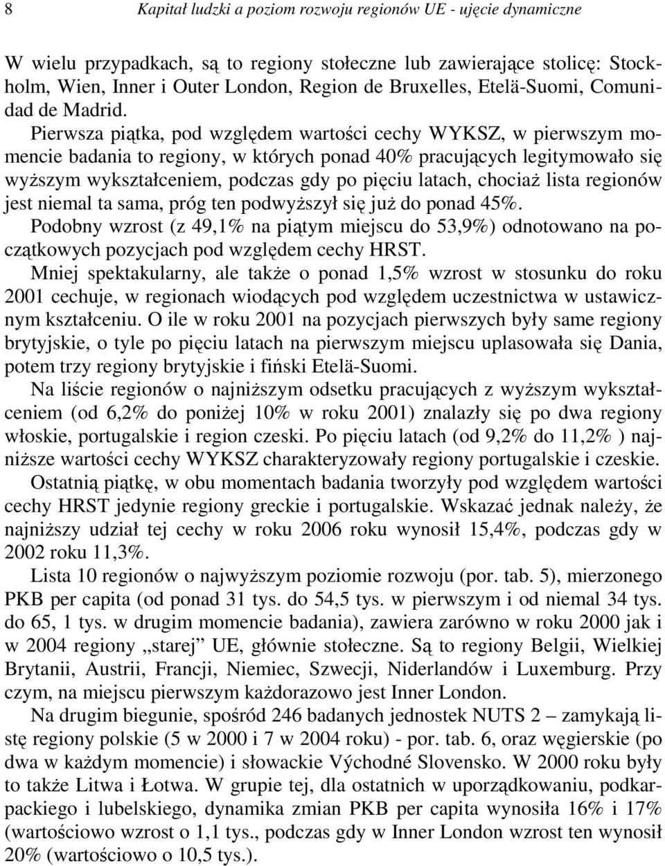 Pierwsza piątka, pod względem wartości cechy WYKSZ, w pierwszym momencie badania to regiony, w których ponad 40% pracujących legitymowało się wyŝszym wykształceniem, podczas gdy po pięciu latach,