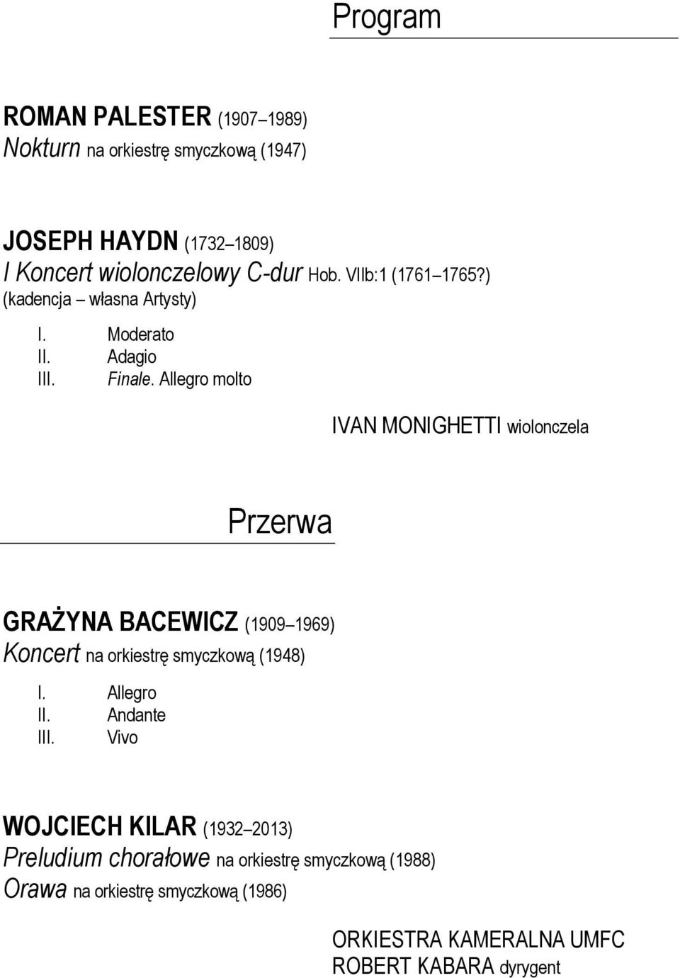 Allegro molto IVAN MONIGHETTI wiolonczela Przerwa GRAŻYNA BACEWICZ (1909 1969) Koncert na orkiestrę smyczkową (1948) I. Allegro II.