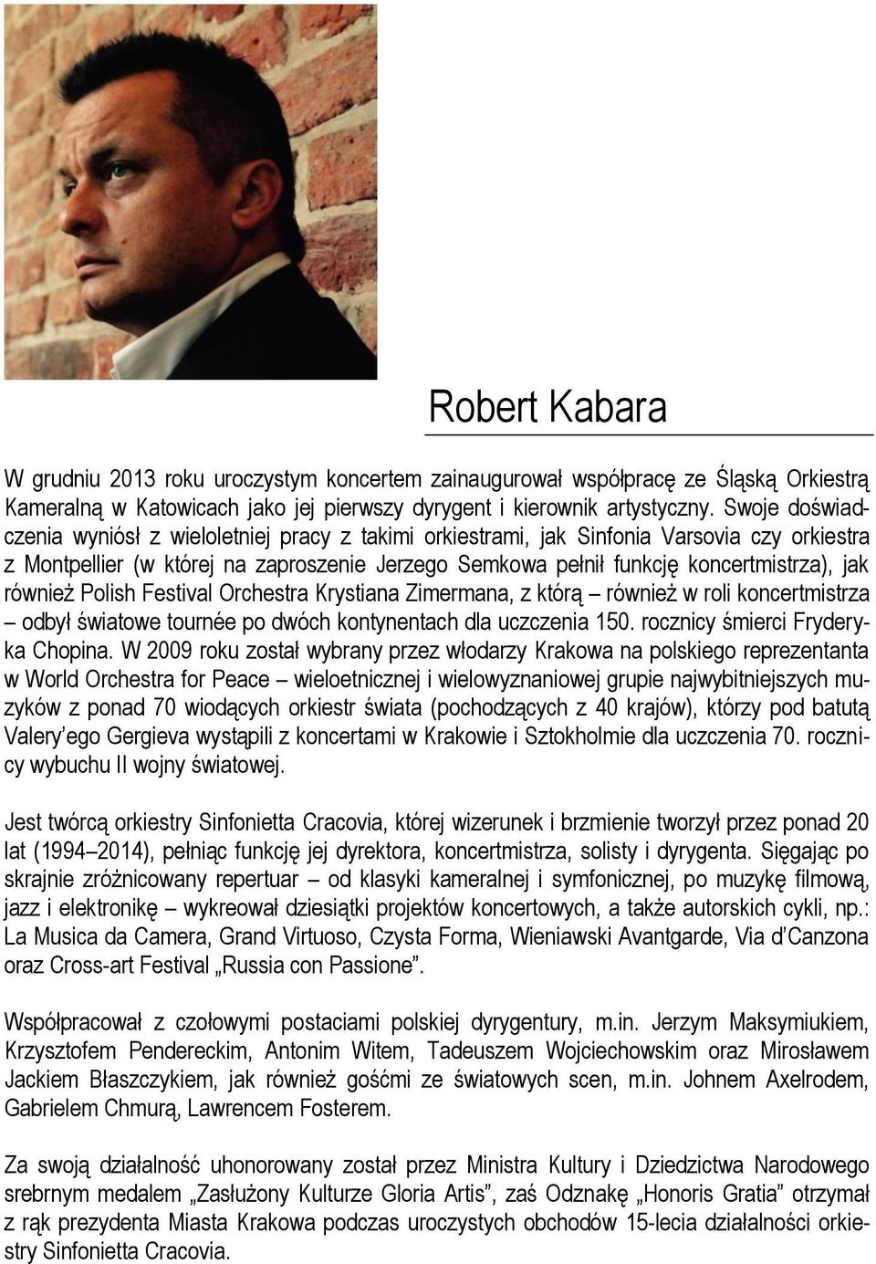 również Polish Festival Orchestra Krystiana Zimermana, z którą również w roli koncertmistrza odbył światowe tournée po dwóch kontynentach dla uczczenia 150. rocznicy śmierci Fryderyka Chopina.