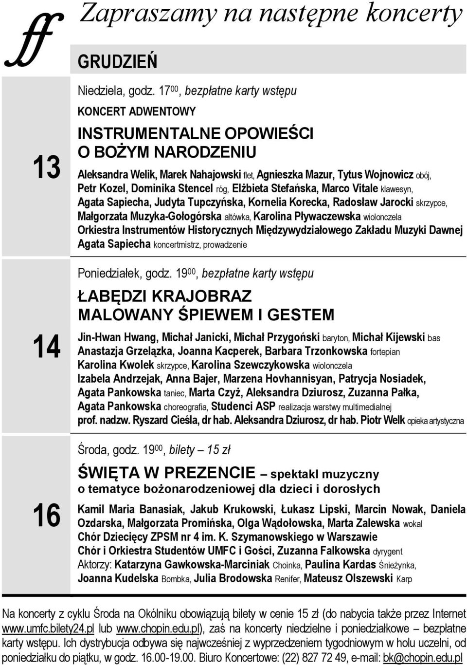 Stencel róg, Elżbieta Stefańska, Marco Vitale klawesyn, Agata Sapiecha, Judyta Tupczyńska, Kornelia Korecka, Radosław Jarocki skrzypce, Małgorzata Muzyka-Gołogórska altówka, Karolina Pływaczewska