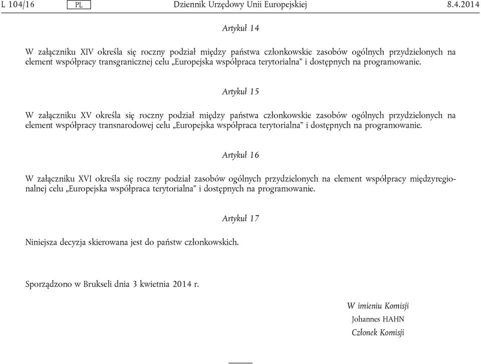 2014 Artykuł 14 W załączniku XIV określa się roczny podział między państwa członkowskie zasobów ogólnych przydzielonych na element współpracy transgranicznej celu Europejska współpraca terytorialna i
