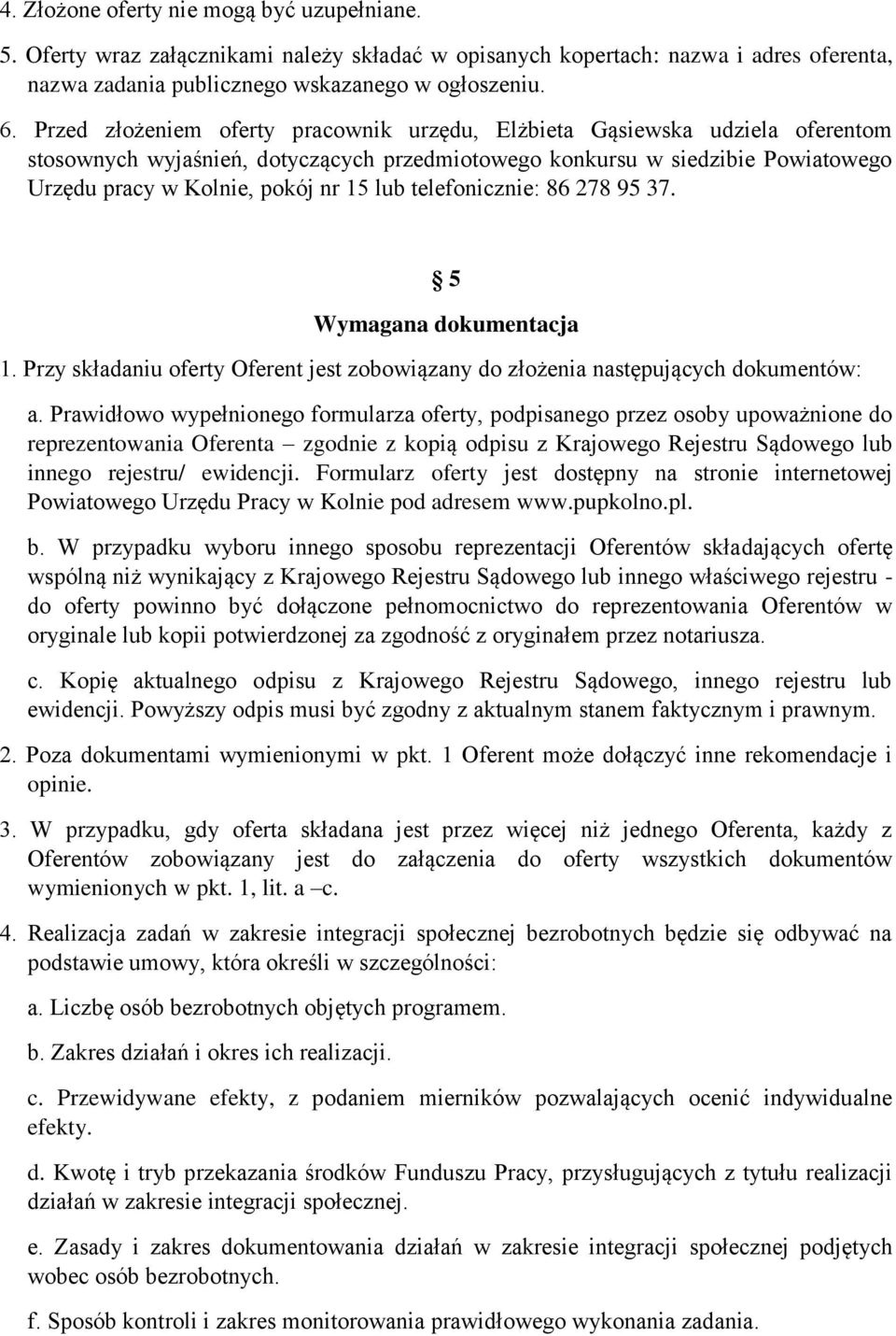 telefonicznie: 86 278 95 37. 5 Wymagana dokumentacja 1. Przy składaniu oferty Oferent jest zobowiązany do złożenia następujących dokumentów: a.