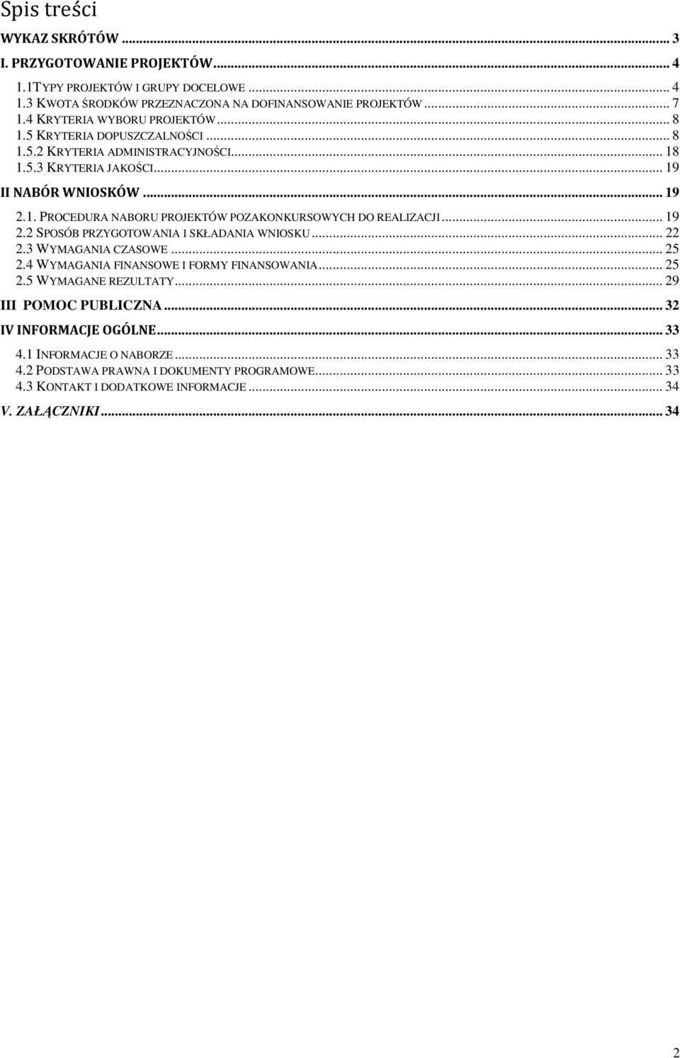 .. 19 2.2 SPOSÓB PRZYGOTOWANIA I SKŁADANIA WNIOSKU... 22 2.3 WYMAGANIA CZASOWE... 25 2.4 WYMAGANIA FINANSOWE I FORMY FINANSOWANIA... 25 2.5 WYMAGANE REZULTATY... 29 III POMOC PUBLICZNA.
