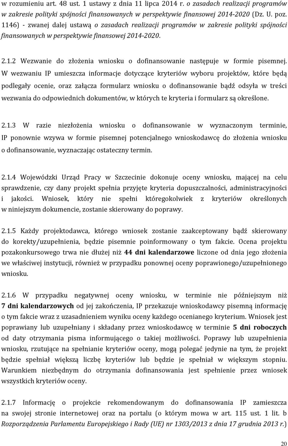 W wezwaniu IP umieszcza informacje dotyczące kryteriów wyboru projektów, które będą podlegały ocenie, oraz załącza formularz wniosku o dofinansowanie bądź odsyła w treści wezwania do odpowiednich