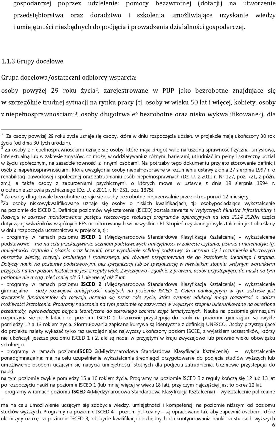 1.3 Grupy docelowe Grupa docelowa/ostateczni odbiorcy wsparcia: osoby powyżej 29 roku życia 2, zarejestrowane w PUP jako bezrobotne znajdujące się w szczególnie trudnej sytuacji na rynku pracy (tj.