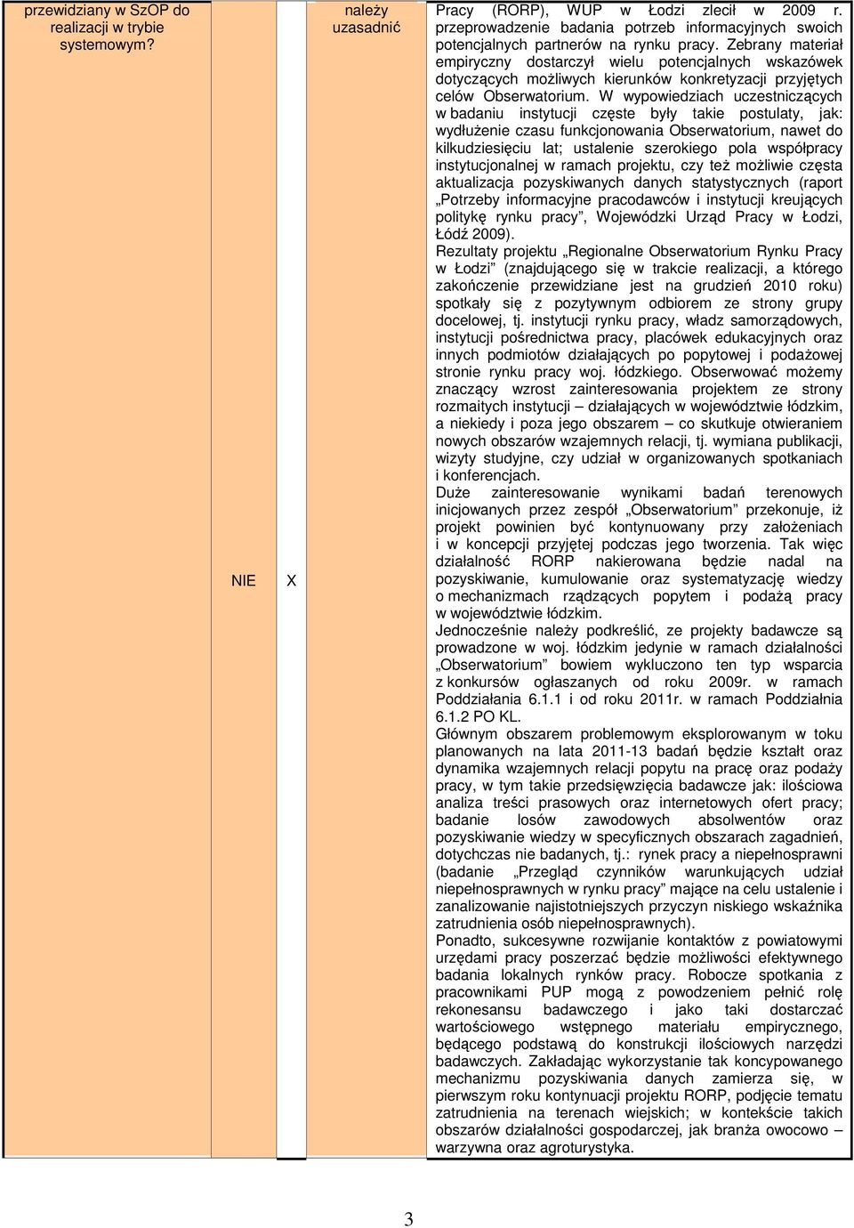 Zebrany materiał empiryczny dostarczył wielu potencjalnych wskazówek dotyczących moŝliwych kierunków konkretyzacji przyjętych celów Obserwatorium.