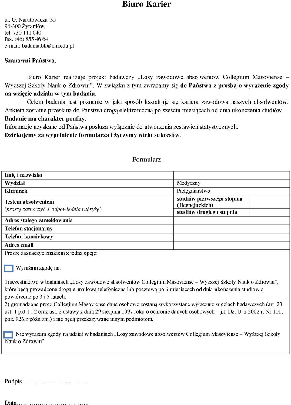 W związku z tym zwracamy się do Państwa z prośbą o wyrażenie zgody na wzięcie udziału w tym badaniu. Celem badania jest poznanie w jaki sposób kształtuje się kariera zawodowa naszych absolwentów.