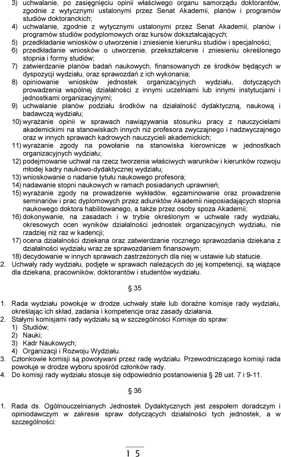 6) przedkładanie wniosków o utworzenie, przekształcenie i zniesieniu określonego stopnia i formy studiów; 7) zatwierdzanie planów badań naukowych, finansowanych ze środków będących w dyspozycji